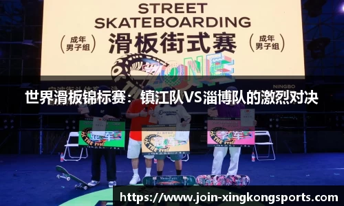 世界滑板锦标赛：镇江队VS淄博队的激烈对决
